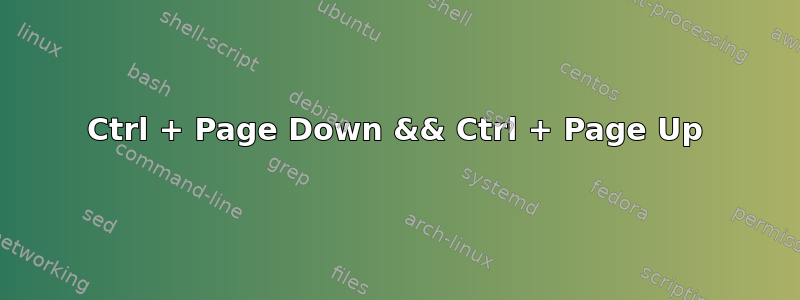 Ctrl + Page Down && Ctrl + Page Up