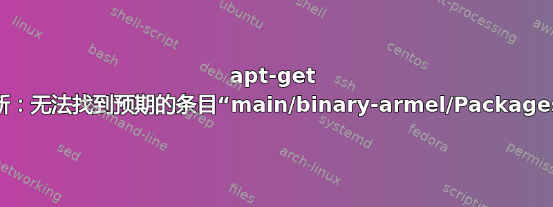 apt-get 更新：无法找到预期的条目“main/binary-armel/Packages”