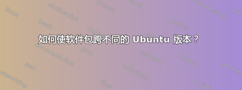 如何使软件包跨不同的 Ubuntu 版本？