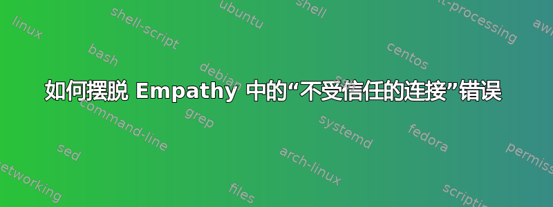 如何摆脱 Empathy 中的“不受信任的连接”错误