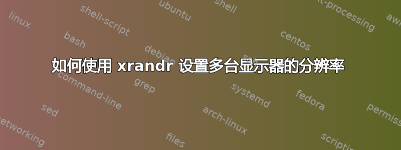 如何使用 xrandr 设置多台显示器的分辨率