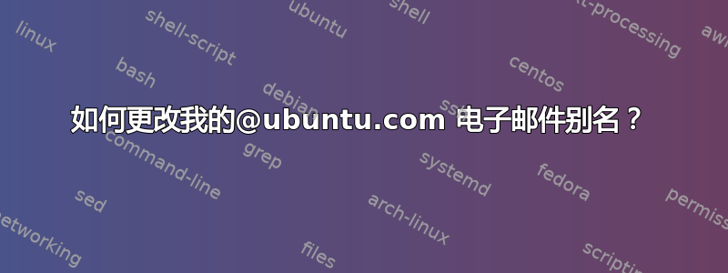 如何更改我的@ubuntu.com 电子邮件别名？