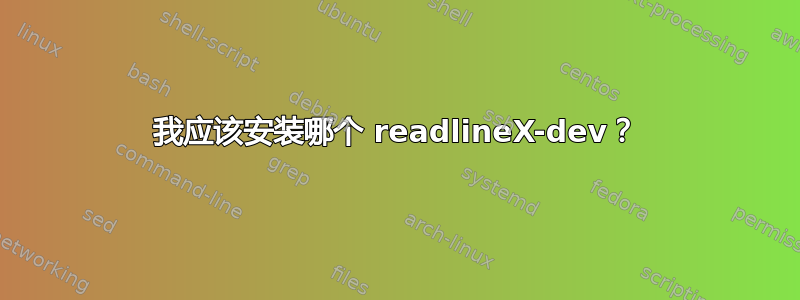 我应该安装哪个 readlineX-dev？