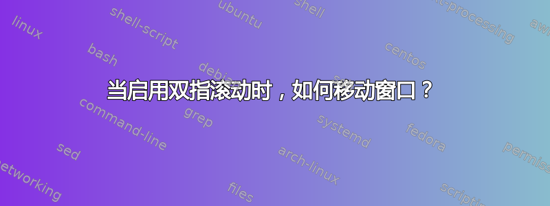 当启用双指滚动时，如何移动窗口？