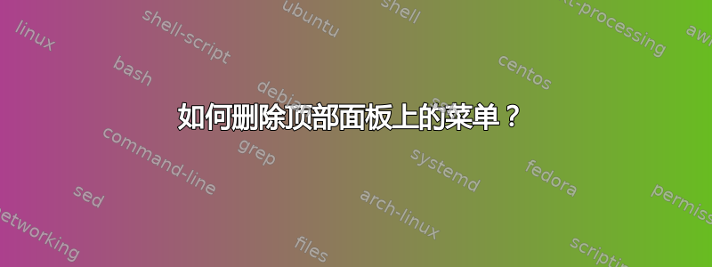 如何删除顶部面板上的菜单？