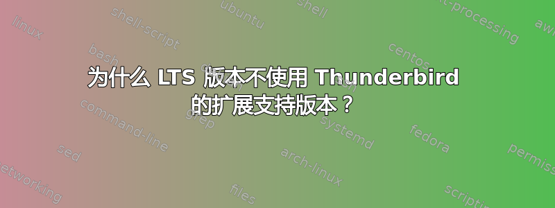 为什么 LTS 版本不使用 Thunderbird 的扩展支持版本？