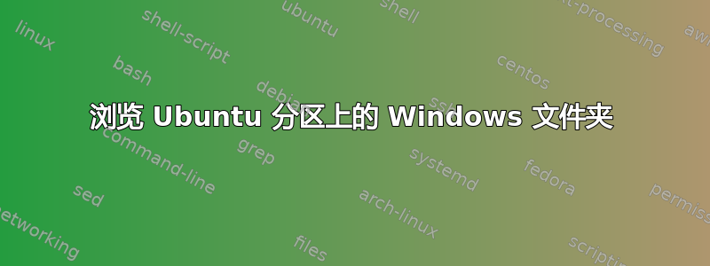 浏览 Ubuntu 分区上的 Windows 文件夹