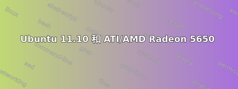 Ubuntu 11.10 和 ATI/AMD Radeon 5650