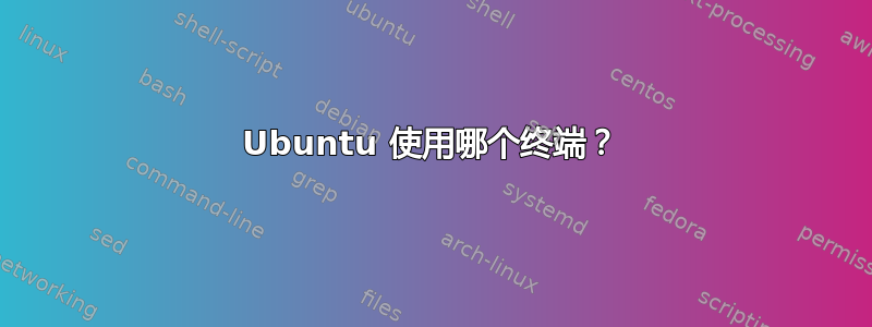 Ubuntu 使用哪个终端？