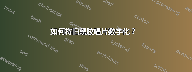 如何将旧黑胶唱片数字化？ 