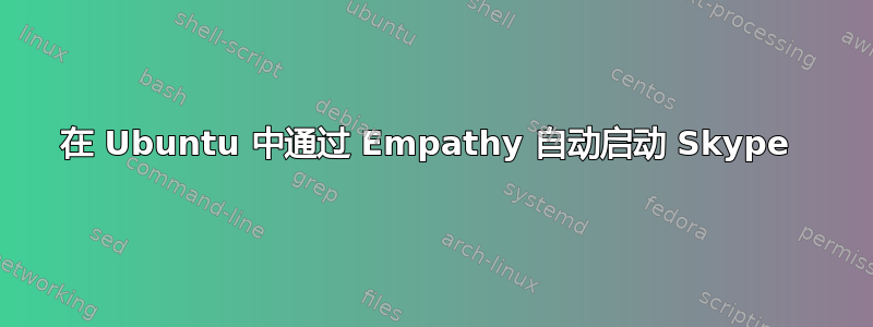 在 Ubuntu 中通过 Empathy 自动启动 Skype 