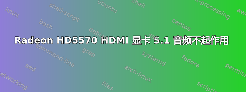 Radeon HD5570 HDMI 显卡 5.1 音频不起作用