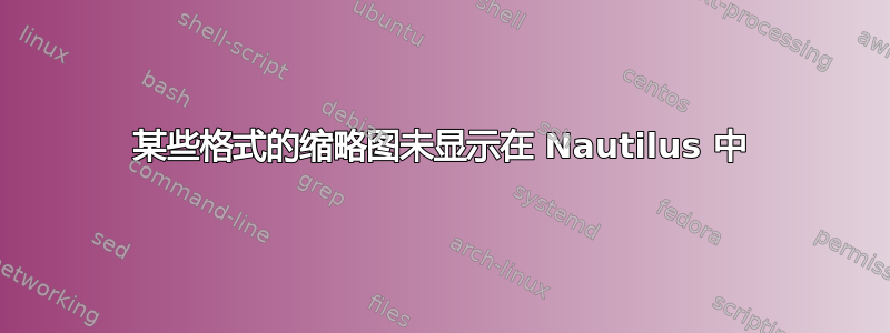 某些格式的缩略图未显示在 Nautilus 中