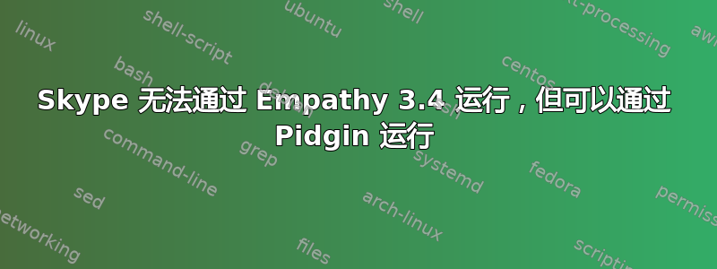 Skype 无法通过 Empathy 3.4 运行，但可以通过 Pidgin 运行