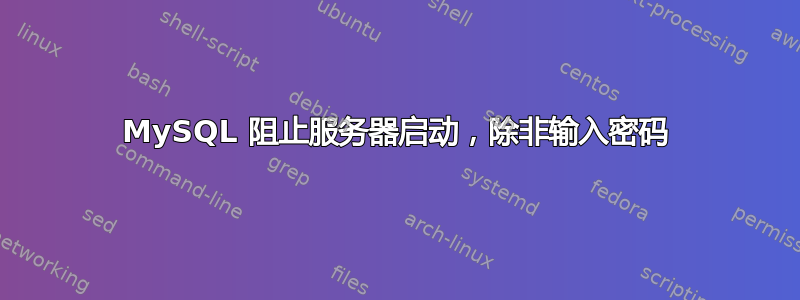 MySQL 阻止服务器启动，除非输入密码