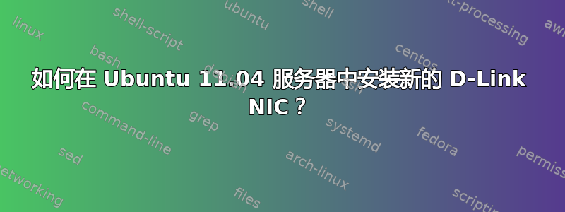 如何在 Ubuntu 11.04 服务器中安装新的 D-Link NIC？