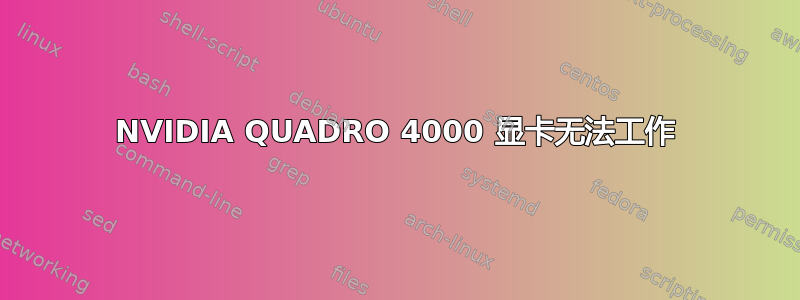 NVIDIA QUADRO 4000 显卡无法工作