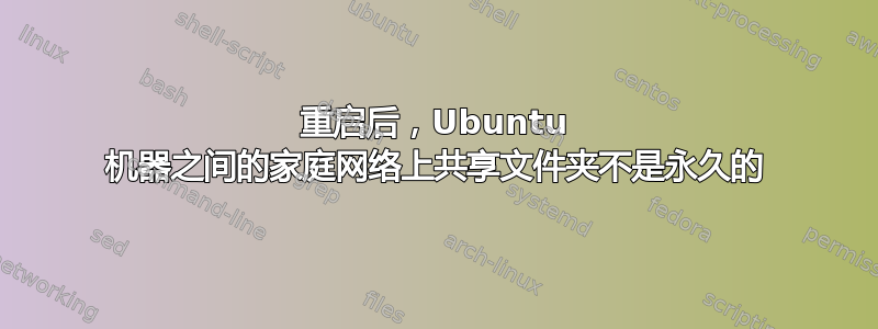 重启后，Ubuntu 机器之间的家庭网络上共享文件夹不是永久的