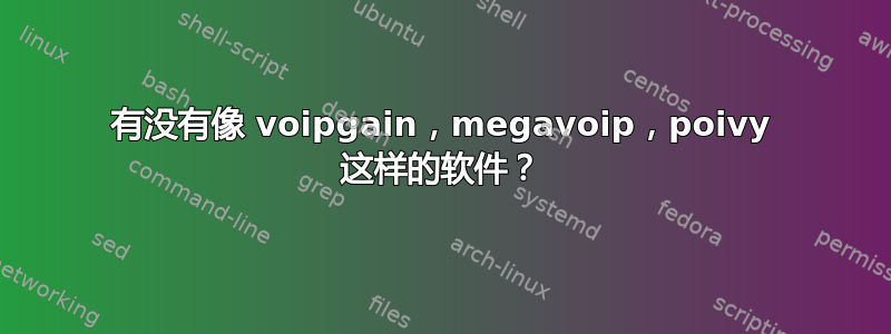 有没有像 voipgain，megavoip，poivy 这样的软件？