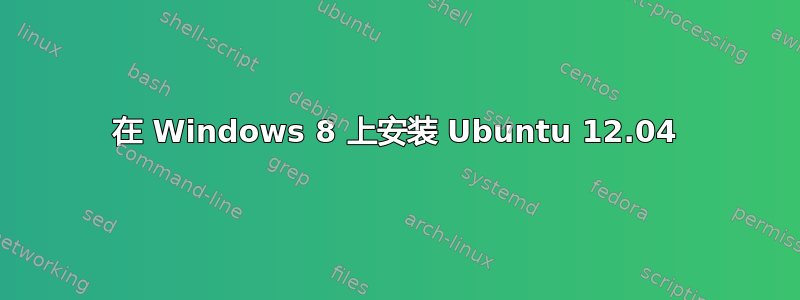 在 Windows 8 上安装 Ubuntu 12.04