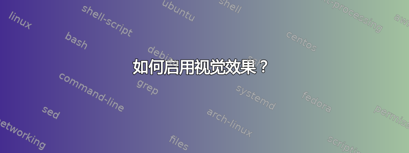 如何启用视觉效果？