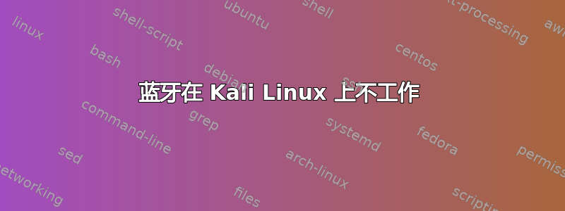 蓝牙在 Kali Linux 上不工作