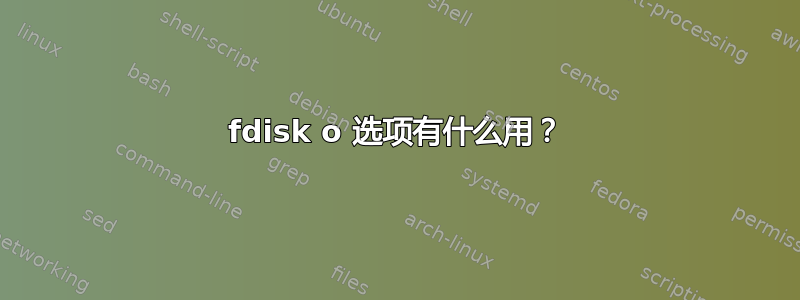 fdisk o 选项有什么用？