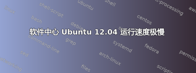 软件中心 Ubuntu 12.04 运行速度极慢