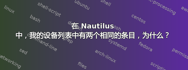 在 Nautilus 中，我的设备列表中有两个相同的条目，为什么？