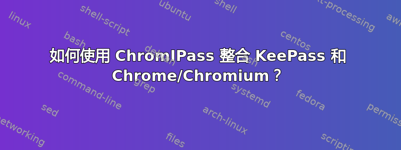 如何使用 ChromIPass 整合 KeePass 和 Chrome/Chromium？