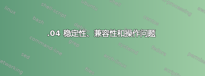 12.04 稳定性、兼容性和操作问题