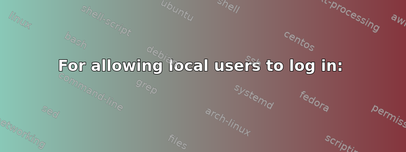 For allowing local users to log in: