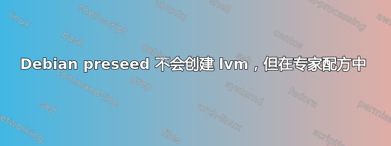 Debian preseed 不会创建 lvm，但在专家配方中