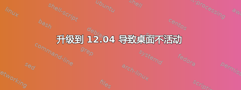 升级到 12.04 导致桌面不活动