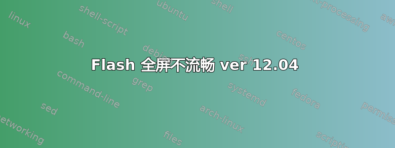 Flash 全屏不流畅 ver 12.04