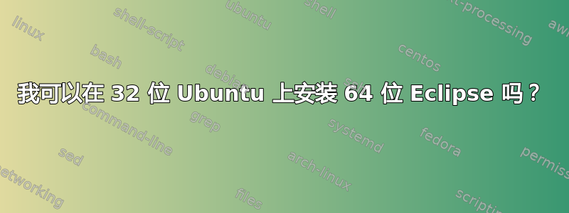 我可以在 32 位 Ubuntu 上安装 64 位 Eclipse 吗？