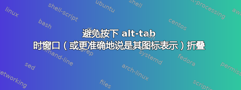 避免按下 alt-tab 时窗口（或更准确地说是其图标表示）折叠