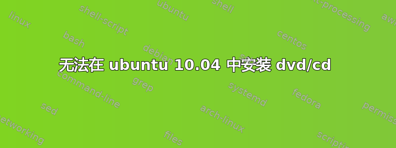 无法在 ubuntu 10.04 中安装 dvd/cd