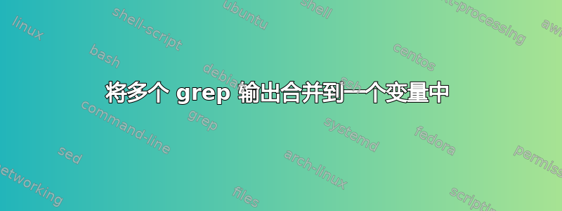 将多个 grep 输出合并到一个变量中