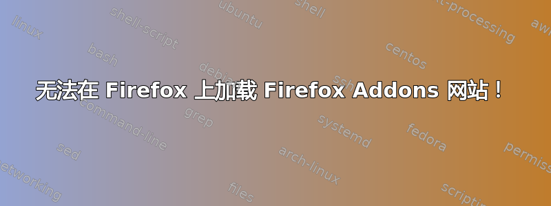 无法在 Firefox 上加载 Firefox Addons 网站！