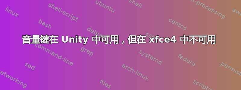 音量键在 Unity 中可用，但在 xfce4 中不可用