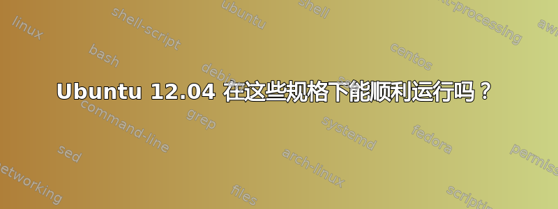 Ubuntu 12.04 在这些规格下能顺利运行吗？