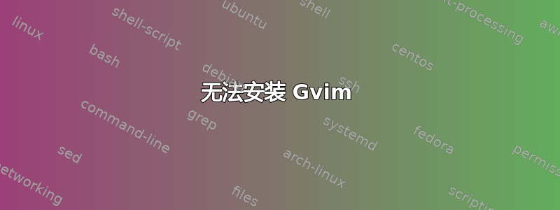 无法安装 Gvim