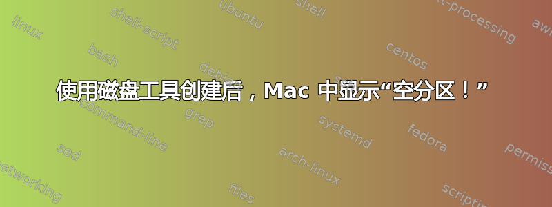 使用磁盘工具创建后，Mac 中显示“空分区！”