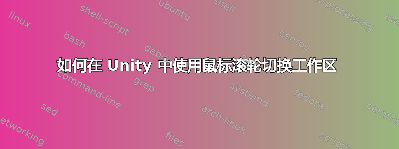 如何在 Unity 中使用鼠标滚轮切换工作区