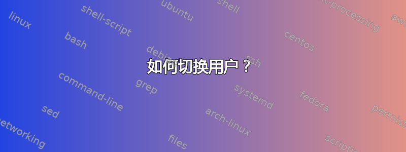 如何切换用户？