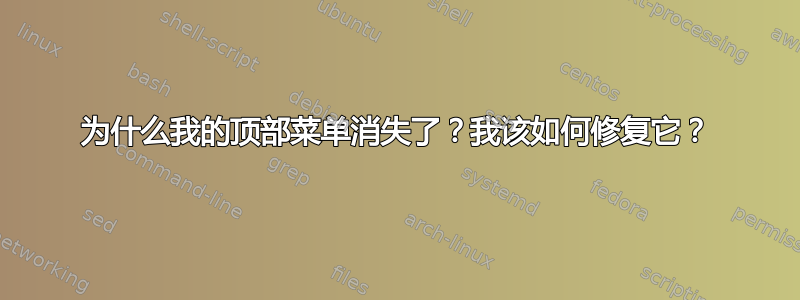 为什么我的顶部菜单消失了？我该如何修复它？