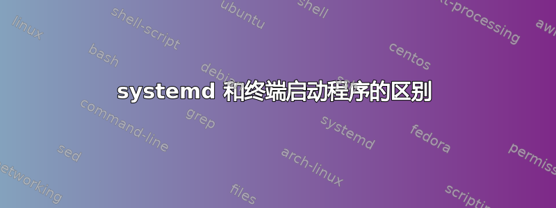 systemd 和终端启动程序的区别