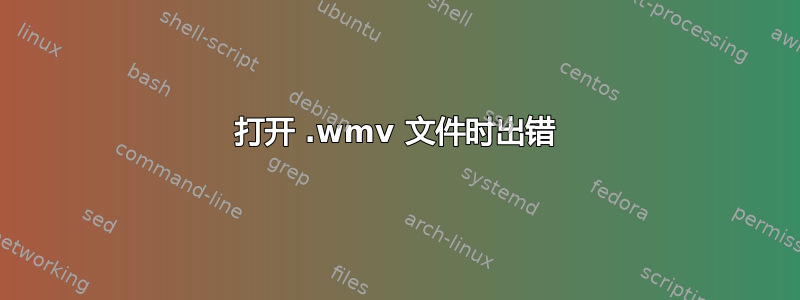 打开 .wmv 文件时出错