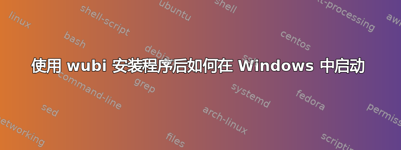 使用 wubi 安装程序后如何在 Windows 中启动